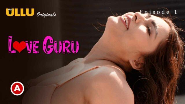 Grgu Xnxx - Love Guru P01E01 2022 Ullu Hindi Hot Web Series